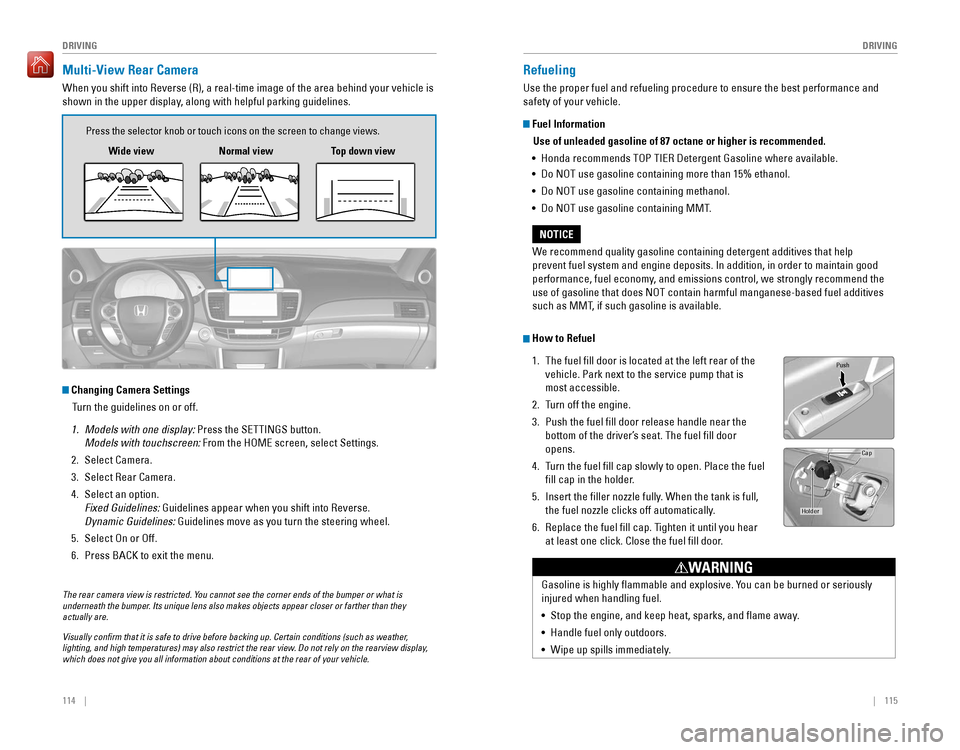 HONDA ACCORD 2016 9.G Quick Guide 114 || 115
DRIVING
DRIVING
Multi-View Rear Camera
When you shift into Reverse (R), a real-time image of the area behind your vehicle is
shown in the upper HONDA ACCORD 2016 9.G Quick Guide 114 || 115
DRIVING
DRIVING
Multi-View Rear Camera
When you shift into Reverse (R), a real-time image of the area behind your vehicle is
shown in the upper