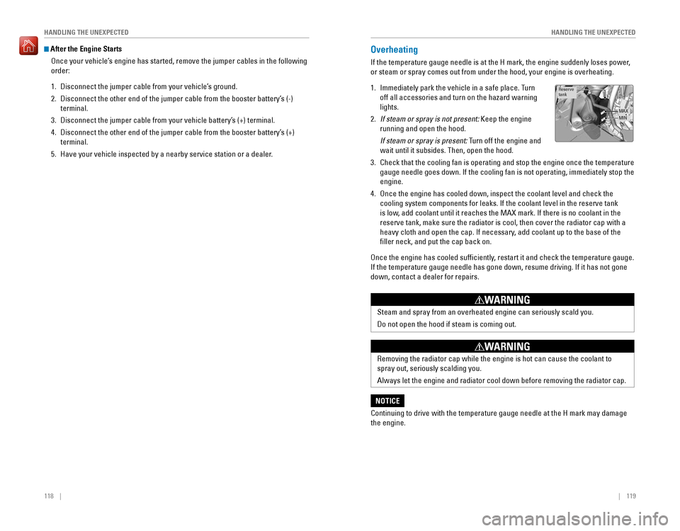 HONDA ACCORD 2016 9.G Quick Guide 118    ||    119
       HANDLING THE UNEXPECTED
HANDLING THE UNEXPECTED
 After the Engine Starts
Once your vehicle’s engine has started, remove the jumper cables in the follo