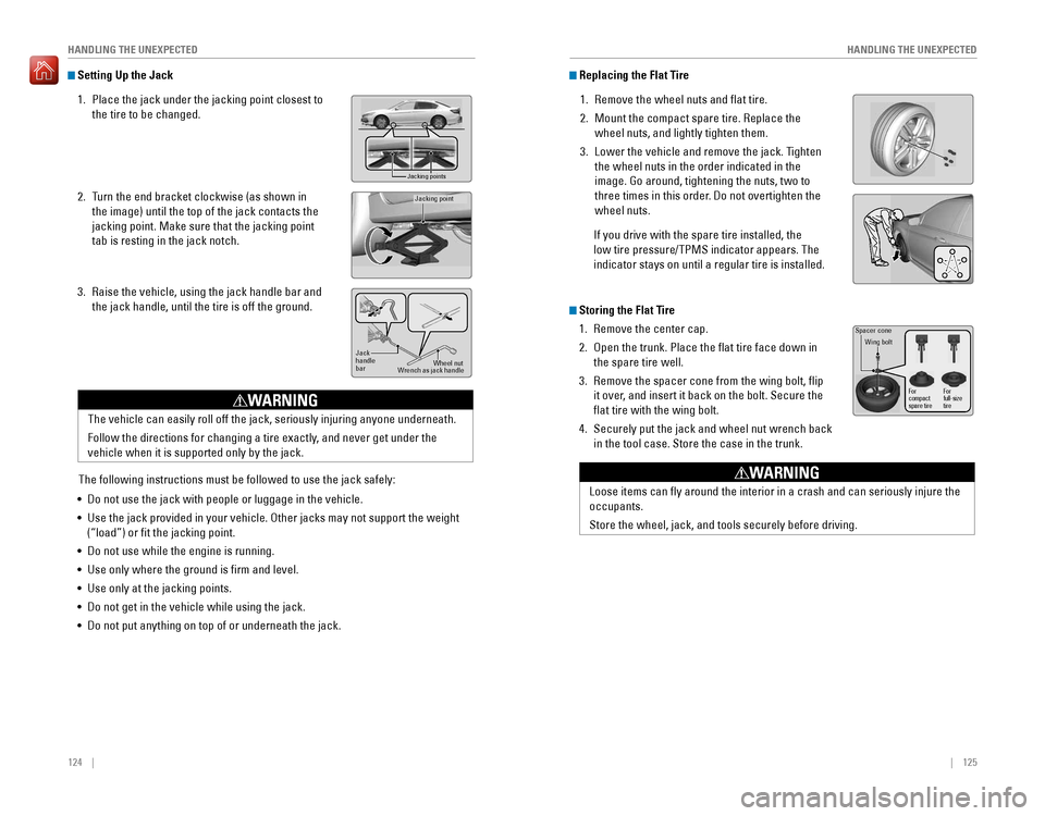 HONDA ACCORD 2016 9.G Quick Guide 124    ||    125
       HANDLING THE UNEXPECTED
HANDLING THE UNEXPECTED
 Setting Up the Jack
1. Place the jack under the jacking point closest to 
the tire to be changed.
2. Turn the end�