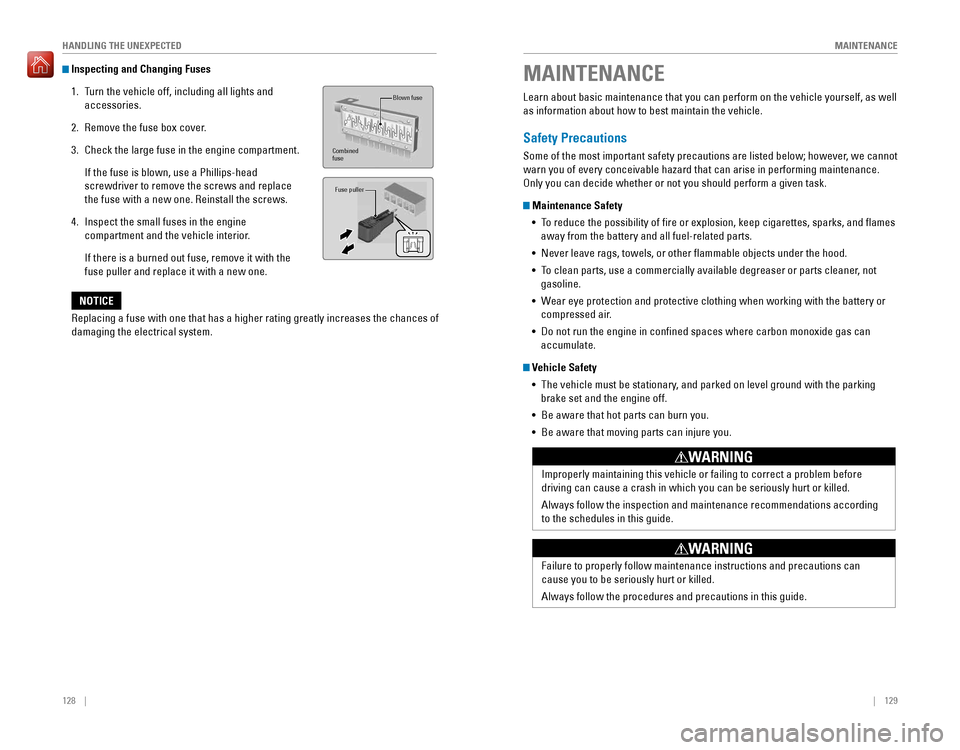 HONDA ACCORD 2016 9.G Quick Guide 128 || 129
MAINTENANCEHANDLING THE UNEXPECTED
Inspecting and Changing Fuses
1. Turn the vehicle off, including all lights and
accessories.
2. Remove the fuse box cover.
3. Check HONDA ACCORD 2016 9.G Quick Guide 128 || 129
MAINTENANCEHANDLING THE UNEXPECTED
Inspecting and Changing Fuses
1. Turn the vehicle off, including all lights and
accessories.
2. Remove the fuse box cover.
3. Check
