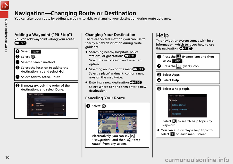 HONDA ACCORD 2017 9.G Navigation Manual 10
Quick Reference GuideNavigation—Changing Route or Destination
You can alter your route by adding waypoints to visit, or changing your destination during route guidance.
Adding a Waypoint (“Pit 