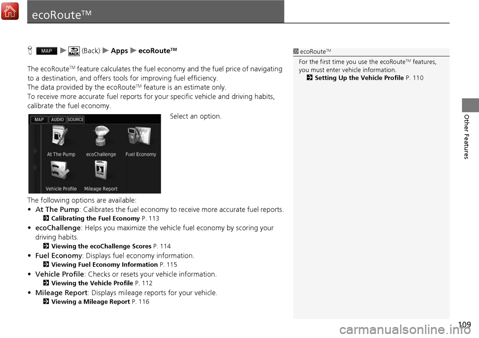 HONDA ACCORD 2017 9.G Navigation Manual 109
Other Features
ecoRouteTM
Hu (Back) uApps uecoRouteTM
The ecoRouteTM feature calculates the fuel econom y and the fuel price of navigating 
to a destination, and offers tool s for improving fuel e