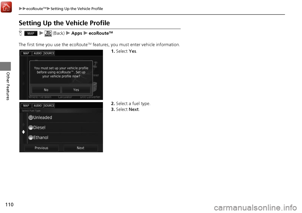 HONDA ACCORD 2017 9.G Navigation Manual 110
uuecoRouteTMuSetting Up the Vehicle Profile
Other Features
Setting Up the Vehicle Profile
H u (Back) uApps uecoRouteTM
The first time you use the ecoRouteTM features, you must enter vehicle inform