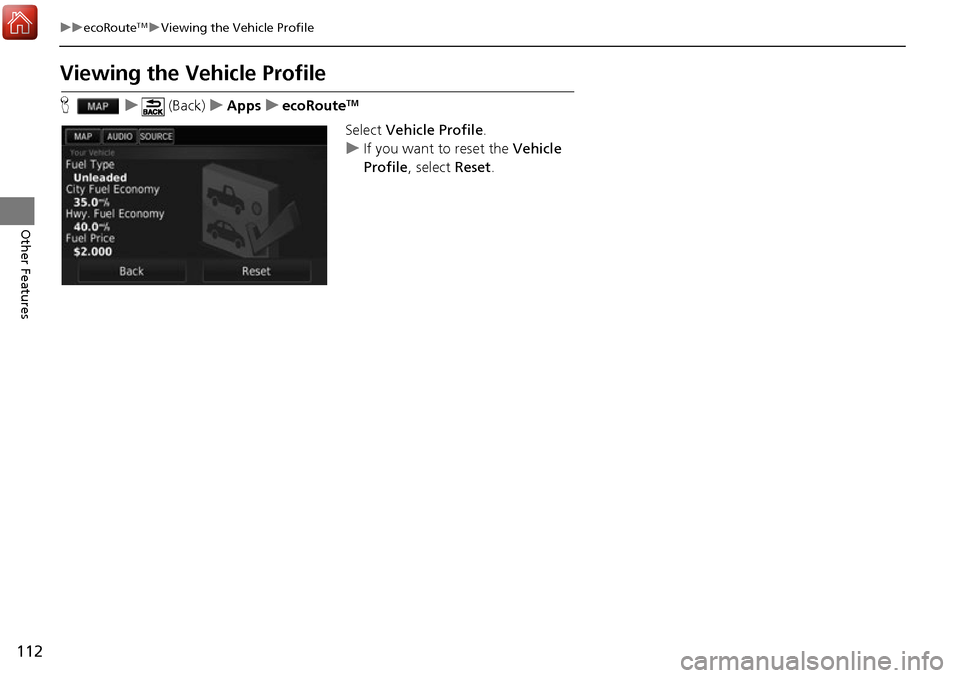 HONDA ACCORD 2017 9.G Navigation Manual 112
uuecoRouteTMuViewing the Vehicle Profile
Other Features
Viewing the Vehicle Profile
H u (Back) uApps uecoRouteTM
Select  Vehicle Profile .
u If you want to reset the  Vehicle 
Profile , select  Re