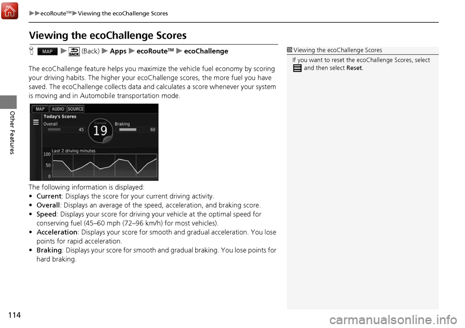 HONDA ACCORD 2017 9.G Navigation Manual 114
uuecoRouteTMuViewing the ecoChallenge Scores
Other Features
Viewing the ecoChallenge Scores
H u (Back) uApps uecoRouteTMuecoChallenge
The ecoChallenge feature helps you maximize the vehicle fuel e