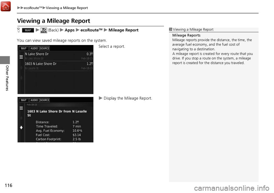 HONDA ACCORD 2017 9.G Navigation Manual 116
uuecoRouteTMuViewing a Mileage Report
Other Features
Viewing a Mileage Report
H u (Back) uApps uecoRouteTMuMileage Report
You can view saved mileage reports on the system. Select a report.
uDispla