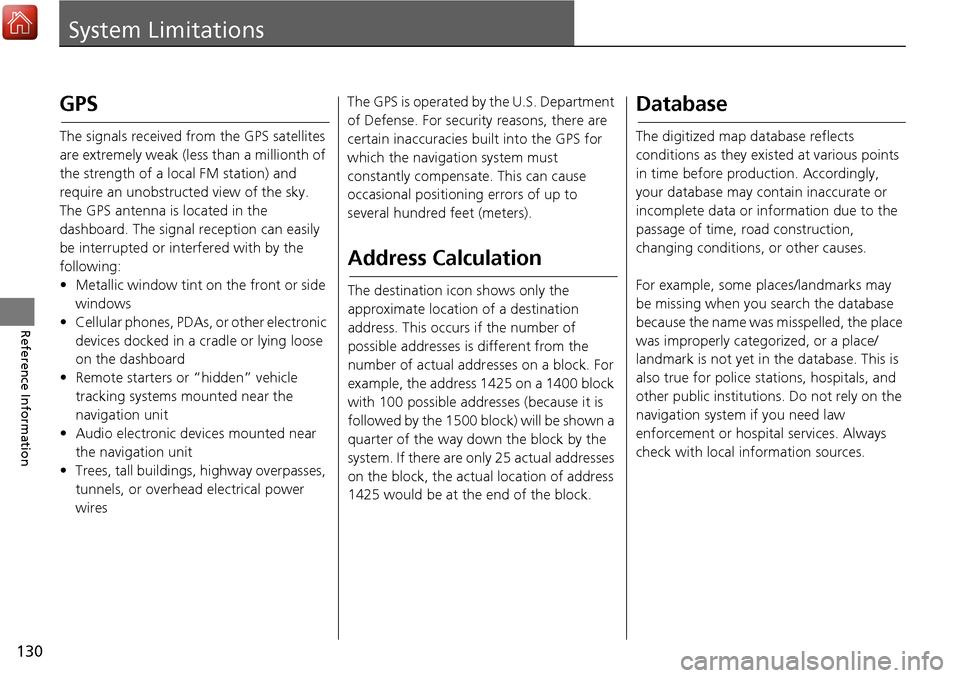 HONDA ACCORD 2017 9.G Navigation Manual 130
Reference Information
System Limitations
GPS
The signals received from the GPS satellites 
are extremely weak (less than a millionth of 
the strength of a local FM station) and 
require an unobstr