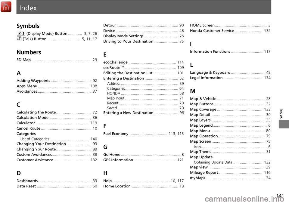 HONDA ACCORD 2017 9.G Navigation Manual Index
141
Index
Index
Symbols
a (Display Mode) Button .............  3, 7, 26
d  (Talk) Button ..............................  5, 11, 17
Numbers
3D Map.................................................