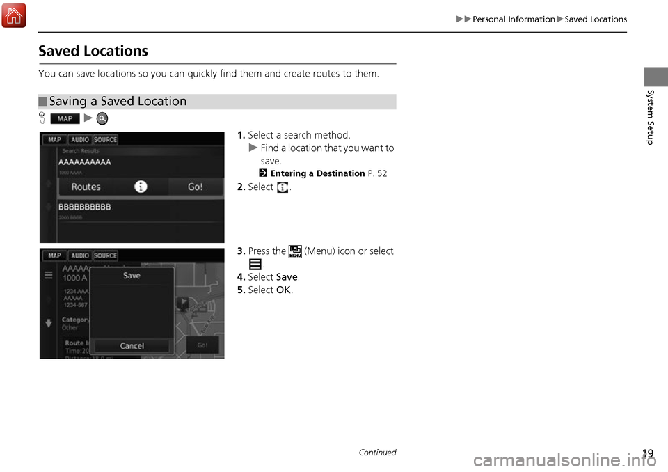 HONDA ACCORD 2017 9.G Navigation Manual 19
uuPersonal Information uSaved Locations
Continued
System Setup
Saved Locations
You can save locations so you can quickly find them and create routes to them.
H u
1.Select a search method.
u Find a 