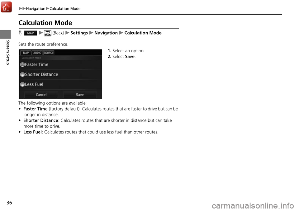 HONDA ACCORD 2017 9.G Navigation Manual 36
uuNavigation uCalculation Mode
System Setup
Calculation Mode
H u (Back) uSettings uNavigation uCalculation Mode
Sets the route preference. 1.Select an option.
2. Select  Save.
The following options