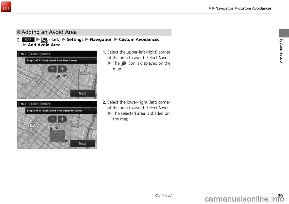 HONDA ACCORD 2017 9.G Navigation Manual 39
uuNavigation uCustom Avoidances
Continued
System SetupH u (Back) uSettings uNavigation uCustom Avoidances
u Add Avoid Area
1.Select the upper-left (right) corner 
of the area to avoid. Select  Next