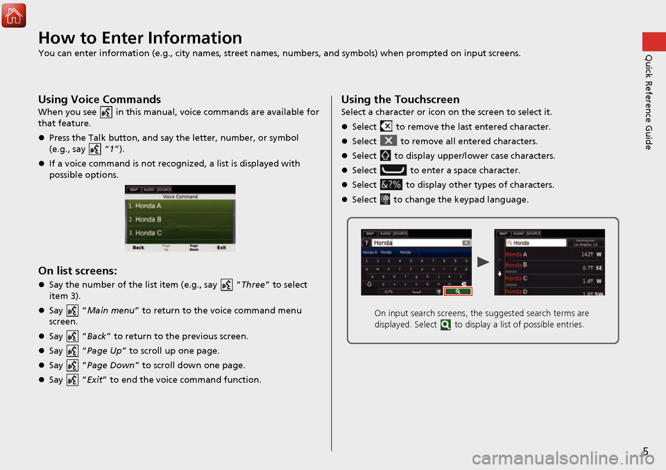 HONDA ACCORD 2017 9.G Navigation Manual 5
Quick Reference GuideHow to Enter Information
You can enter information (e.g., city names, street names, numbers, and symbols) when prompted on input screens.
Using Voice Commands
When you see   in 