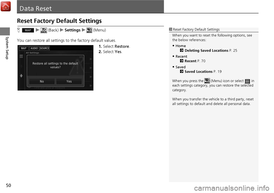 HONDA ACCORD 2017 9.G Navigation Manual 50
System Setup
Data Reset
Reset Factory Default Settings
Hu (Back) uSettings u (Menu)
You can restore all settings to  the factory default values.
1.Select  Restore .
2. Select  Yes.1Reset Factory De