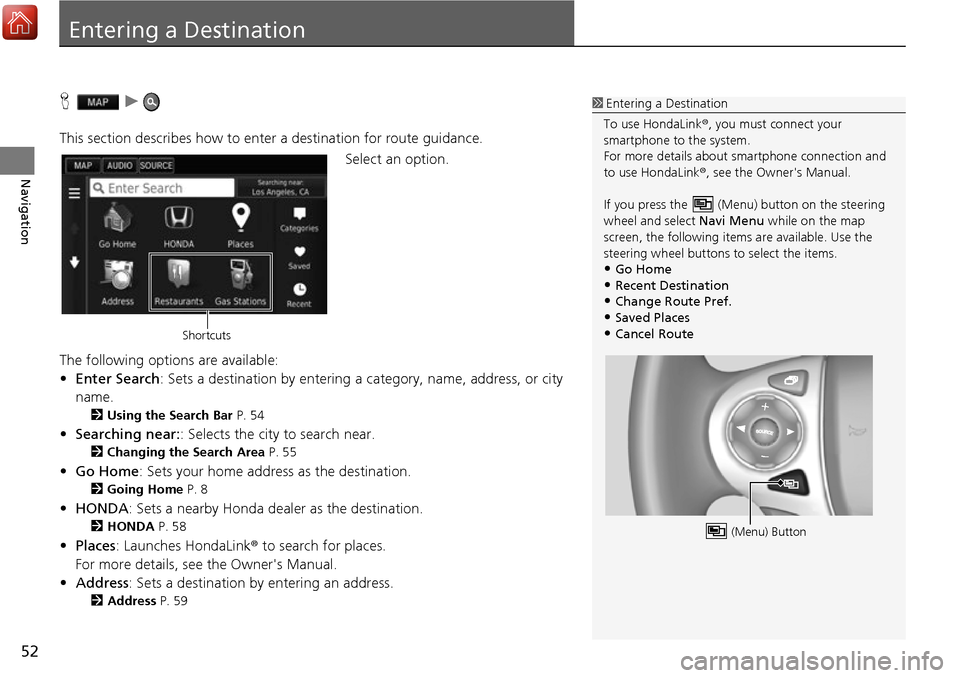 HONDA ACCORD 2017 9.G Navigation Manual 52
Navigation
Entering a Destination
Hu
This section describes how to enter a destination for route guidance. Select an option.
The following options are available:
• Enter Search : Sets a destinati HONDA ACCORD 2017 9.G Navigation Manual 52
Navigation
Entering a Destination
Hu
This section describes how to enter a destination for route guidance. Select an option.
The following options are available:
• Enter Search : Sets a destinati