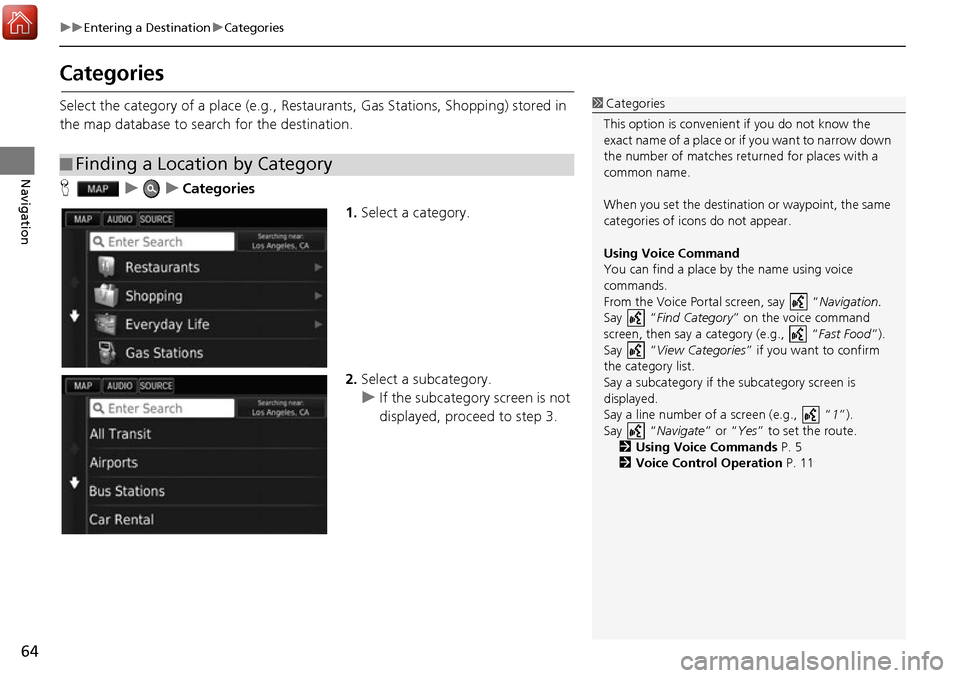 HONDA ACCORD 2017 9.G Navigation Manual 64
uuEntering a Destination uCategories
Navigation
Categories
Select the category of a place (e.g., Restau rants, Gas Stations, Shopping) stored in
the map database to search for the destination.
H u HONDA ACCORD 2017 9.G Navigation Manual 64
uuEntering a Destination uCategories
Navigation
Categories
Select the category of a place (e.g., Restau rants, Gas Stations, Shopping) stored in
the map database to search for the destination.
H u
