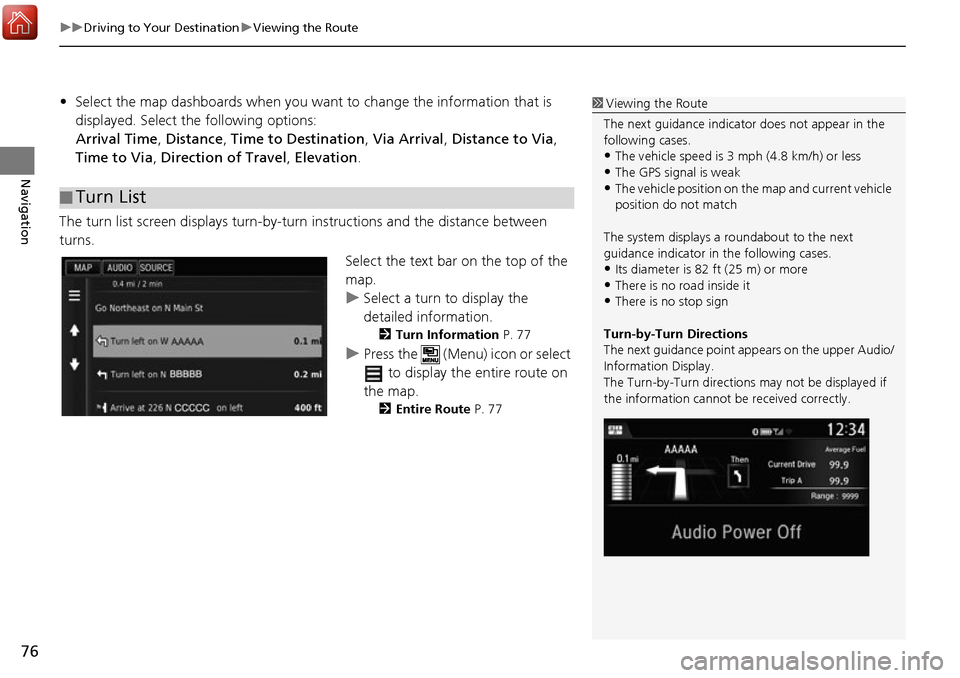 HONDA ACCORD 2017 9.G Navigation Manual uuDriving to Your Destination uViewing the Route
76
Navigation
• Select the map dashboards when you want  to change the information that is 
displayed. Select the following options:
Arrival Time , D