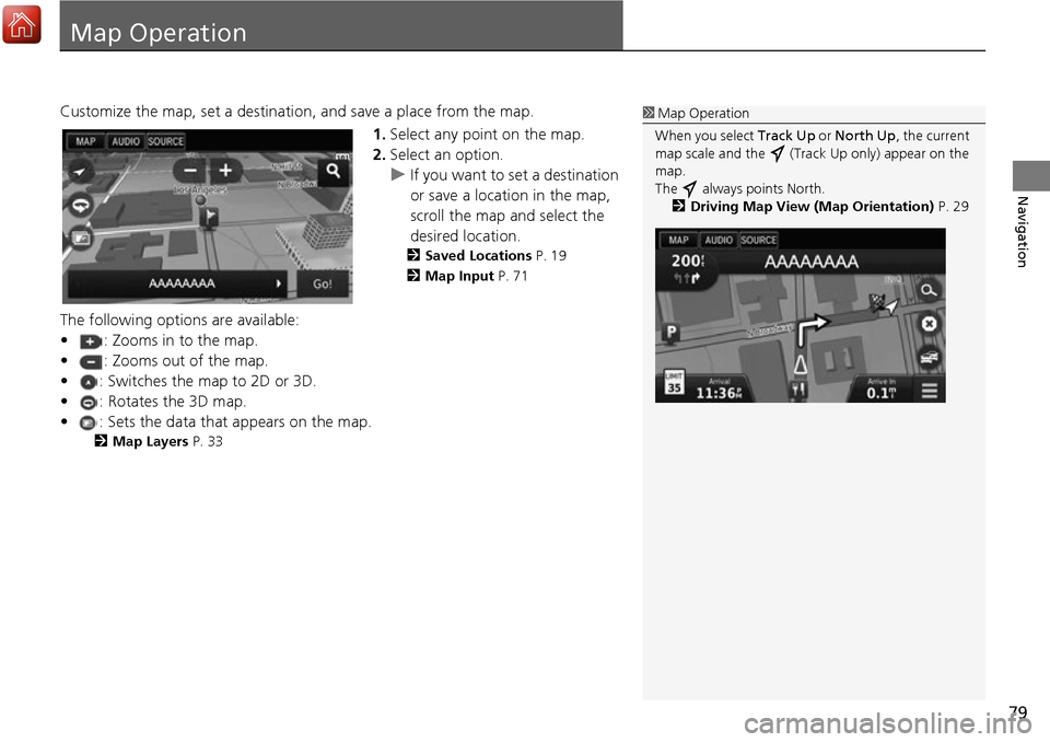HONDA ACCORD 2017 9.G Navigation Manual 79
Navigation
Map Operation
Customize the map, set a destination, and save a place from the map.
1.Select any point on the map.
2. Select an option.
u If you want to set a destination
or save a locat HONDA ACCORD 2017 9.G Navigation Manual 79
Navigation
Map Operation
Customize the map, set a destination, and save a place from the map.
1.Select any point on the map.
2. Select an option.
u If you want to set a destination
or save a locat