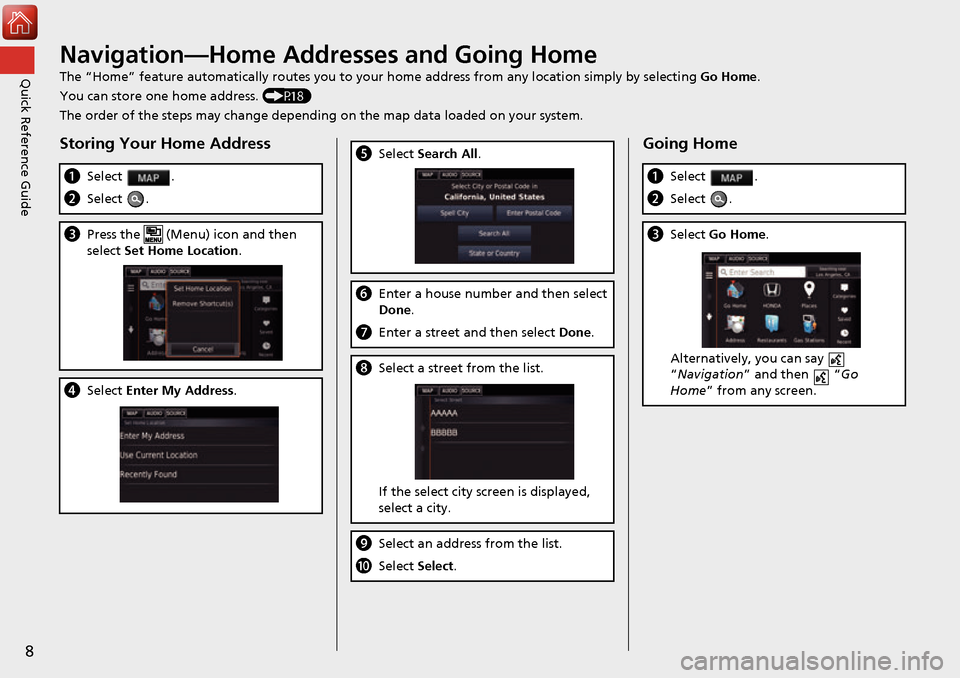 HONDA ACCORD 2017 9.G Navigation Manual 8
Quick Reference GuideNavigation—Home Addresses and Going Home
The “Home” feature automatically routes you to your home address from any location simply by selecting Go Home.
You can store one 