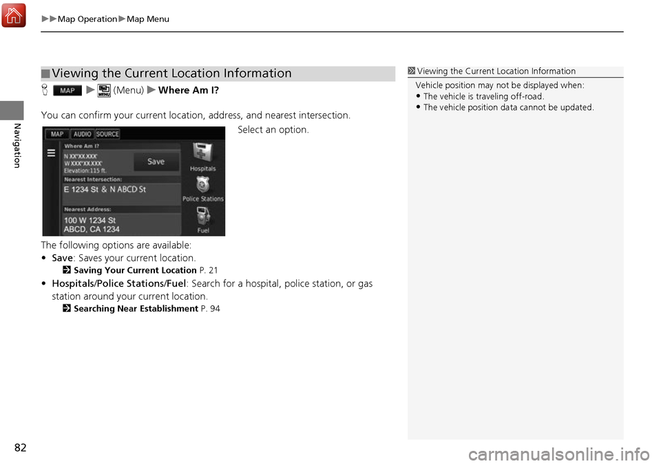 HONDA ACCORD 2017 9.G Navigation Manual uuMap Operation uMap Menu
82
Navigation
H u (Menu) uWhere Am I?
You can confirm your current location , address, and nearest intersection.
Select an option.
The following options are available:
• Sa HONDA ACCORD 2017 9.G Navigation Manual uuMap Operation uMap Menu
82
Navigation
H u (Menu) uWhere Am I?
You can confirm your current location , address, and nearest intersection.
Select an option.
The following options are available:
• Sa