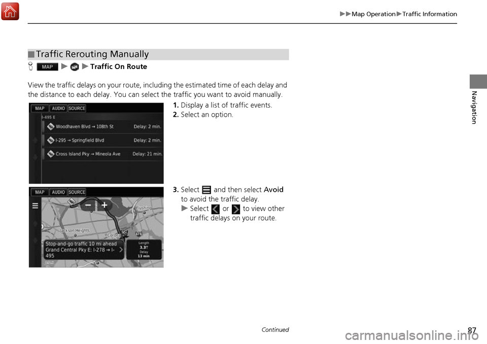HONDA ACCORD 2017 9.G Navigation Manual 87
uuMap Operation uTraffic Information
Continued
Navigation
H uuTraffic On Route
View the traffic delays on your route, incl uding the estimated time of each delay and 
the distance to each delay. Yo