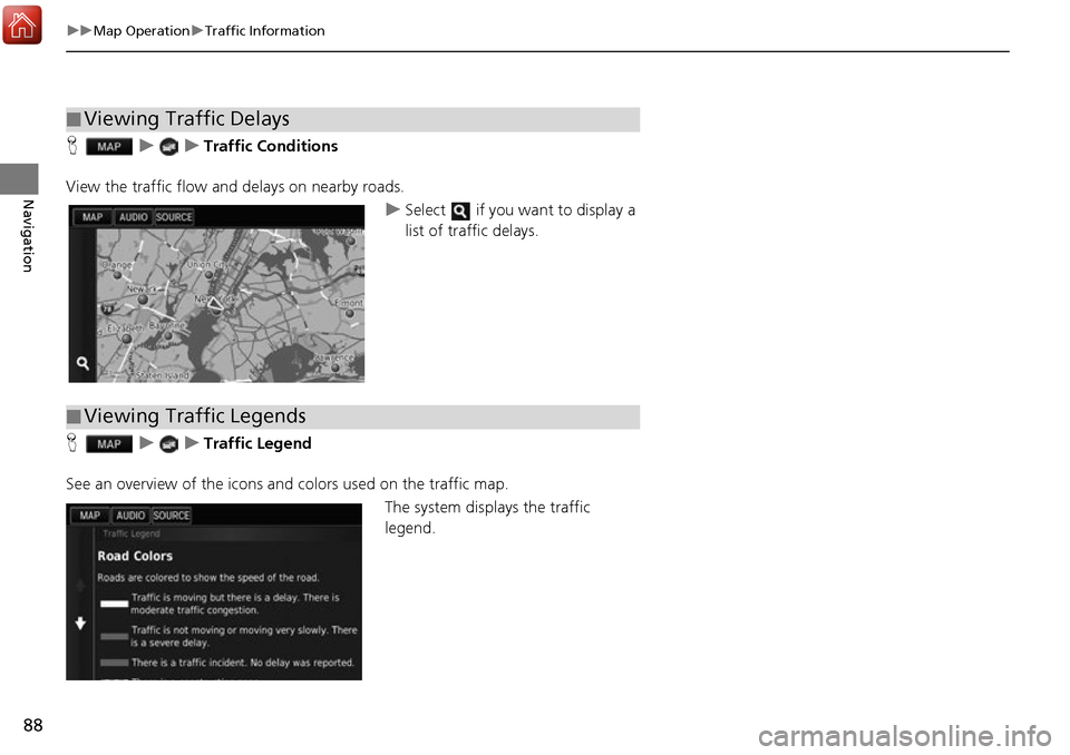 HONDA ACCORD 2017 9.G Navigation Manual 88
uuMap Operation uTraffic Information
Navigation
H uuTraffic Conditions
View the traffic flow a nd delays on nearby roads.
uSelect if you want to display a
list of traffic delays.
H uuTraffic Leg HONDA ACCORD 2017 9.G Navigation Manual 88
uuMap Operation uTraffic Information
Navigation
H uuTraffic Conditions
View the traffic flow a nd delays on nearby roads.
uSelect if you want to display a
list of traffic delays.
H uuTraffic Leg
