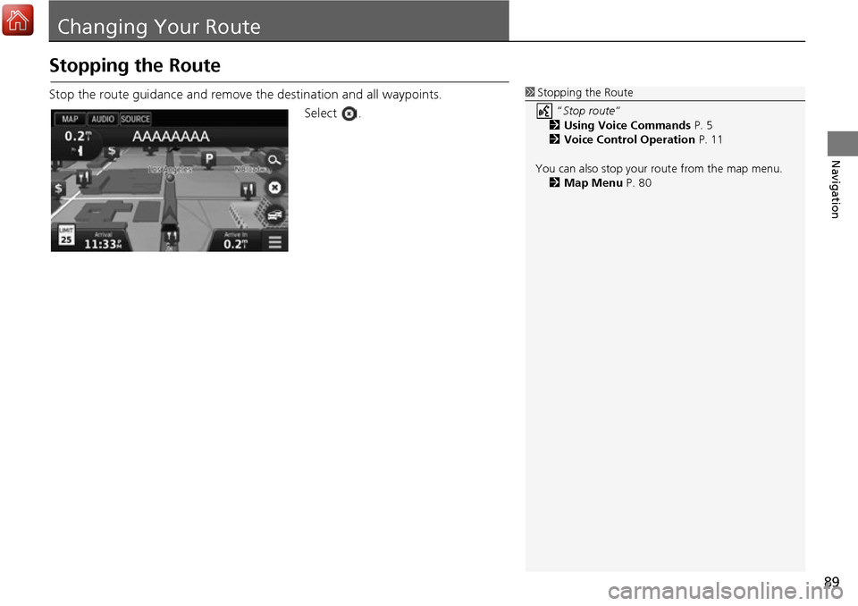 HONDA ACCORD 2017 9.G Navigation Manual 89
Navigation
Changing Your Route
Stopping the Route
Stop the route guidance and remove the destination and all waypoints.
Select .1Stopping the Route
 “Stop route ” 
2 Using Voice Commands  P. 5

