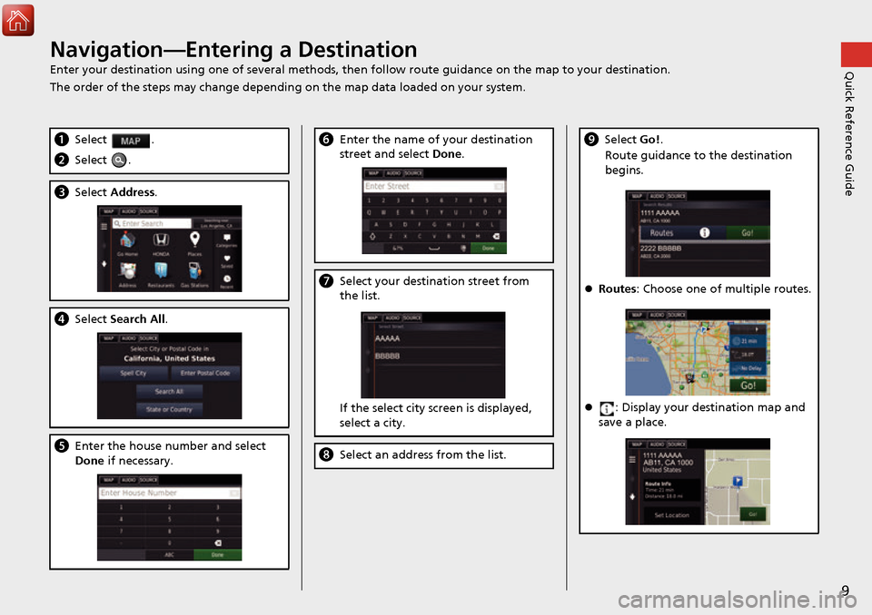 HONDA ACCORD 2017 9.G Navigation Manual 9
Quick Reference GuideNavigation—Entering a Destination
Enter your destination using one of several methods, then follow route guidan ce on the map to your destination.
The order of the steps may c