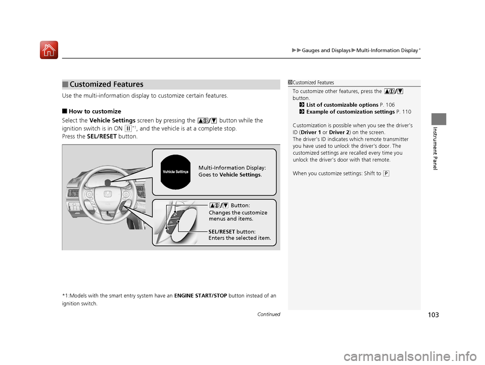 HONDA ACCORD 2017 9.G Service Manual Continued103
uuGauges and Displays uMulti-Information Display*
Instrument Panel
Use the multi-information display to customize certain features.
■How to customize
Select the  Vehicle Settings  scree