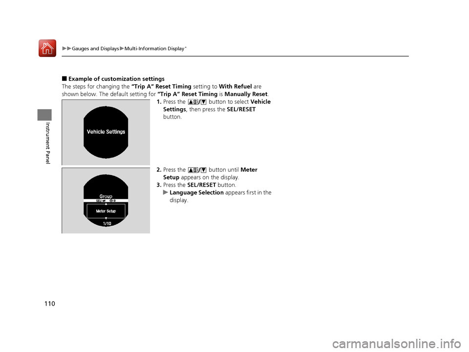 HONDA ACCORD 2017 9.G Owners Manual 110
uuGauges and Displays uMulti-Information Display*
Instrument Panel
■Example of customization settings
The steps for changing the  “Trip A” Reset Timing setting to With Refuel  are 
shown bel