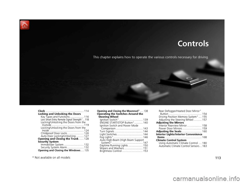 HONDA ACCORD 2017 9.G Owners Manual 113
Controls
This chapter explains how to operate the various controls necessary for driving.
Clock.................................................. 114
Locking and Unlocking the Doors
Key Types and HONDA ACCORD 2017 9.G Owners Manual 113
Controls
This chapter explains how to operate the various controls necessary for driving.
Clock.................................................. 114
Locking and Unlocking the Doors
Key Types and
