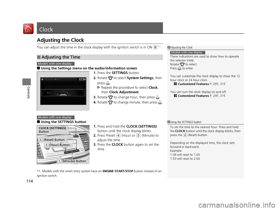 HONDA ACCORD 2017 9.G Owners Manual 114
Controls
Clock
Adjusting the Clock
You can adjust the time in the clock display with the ignition switch is in ON (w *1.
■Using the Settings menu on the audio/information screen
1. Press the SET