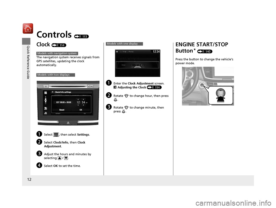 HONDA ACCORD 2017 9.G Owners Manual 12
Quick Reference Guide
Controls (P 113)
Clock (P 114)
The navigation system receives signals from 
GPS satellites, updating the clock 
automatically.
aSelect  , then select  Settings.
bSelect Clock/
