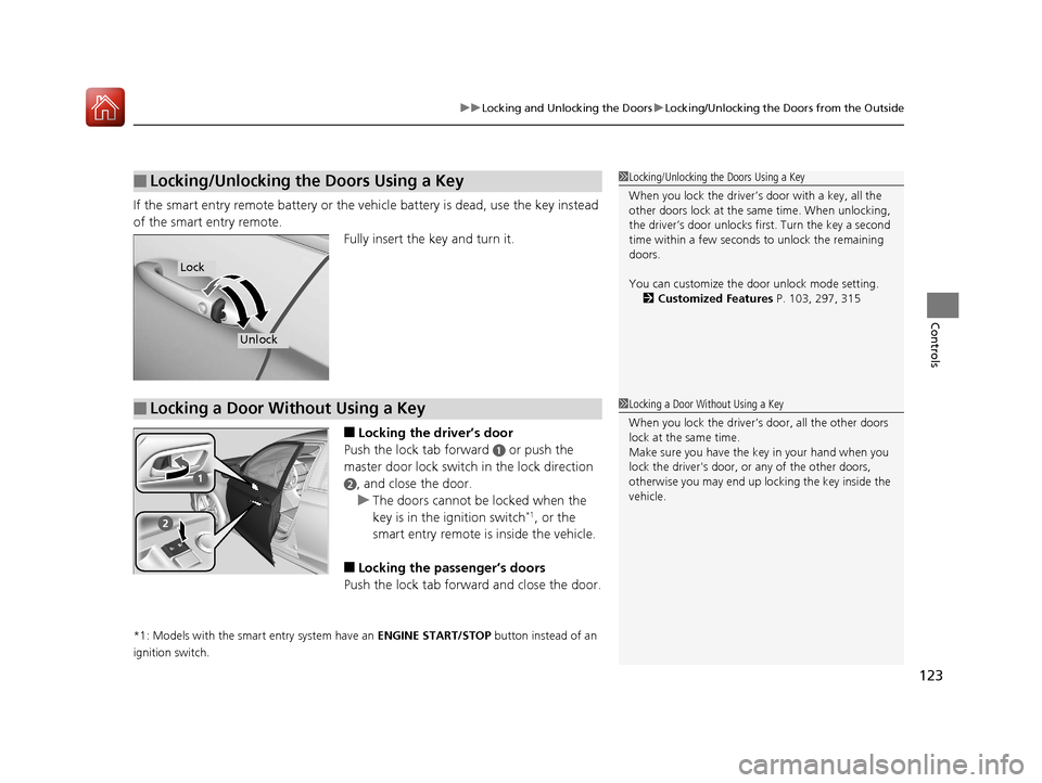 HONDA ACCORD 2017 9.G Owners Manual 123
uuLocking and Unlocking the Doors uLocking/Unlocking the Doors from the Outside
Controls
If the smart entry remote battery or the ve hicle battery is dead, use the key instead
of the smart entry HONDA ACCORD 2017 9.G Owners Manual 123
uuLocking and Unlocking the Doors uLocking/Unlocking the Doors from the Outside
Controls
If the smart entry remote battery or the ve hicle battery is dead, use the key instead
of the smart entry