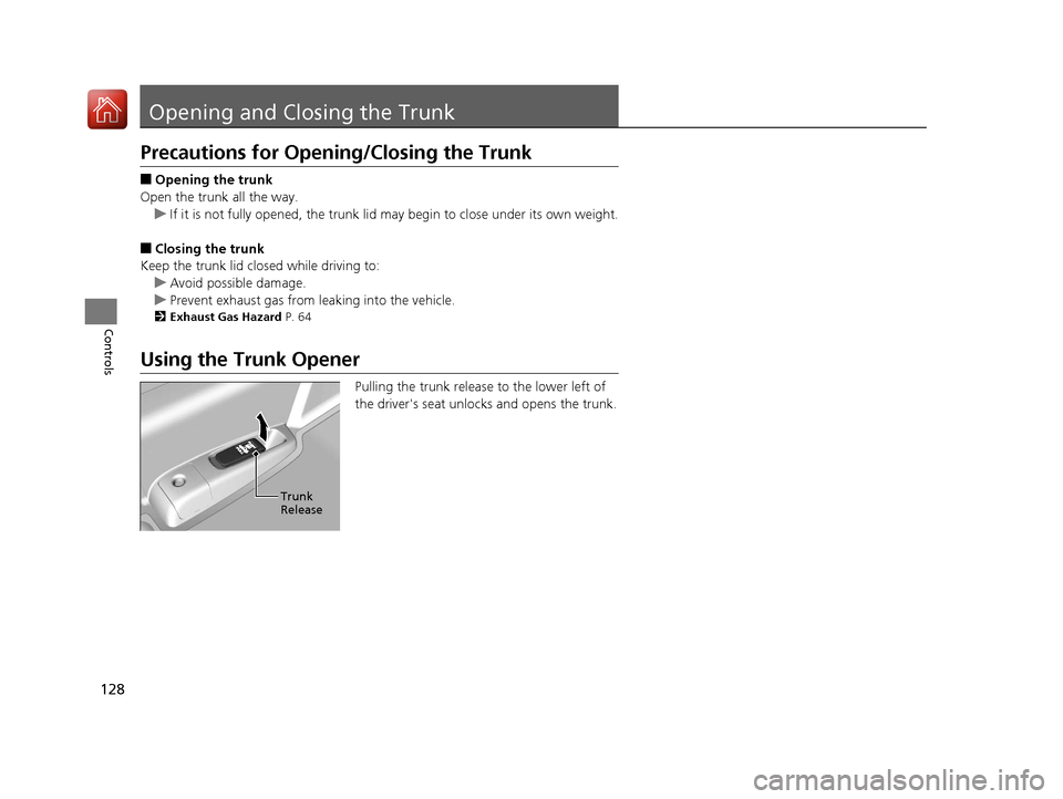 HONDA ACCORD 2017 9.G Owners Manual 128
Controls
Opening and Closing the Trunk
Precautions for Opening/Closing the Trunk
■Opening the trunk
Open the trunk all the way. u If it is not fully opened, the trunk lid may begin to close unde