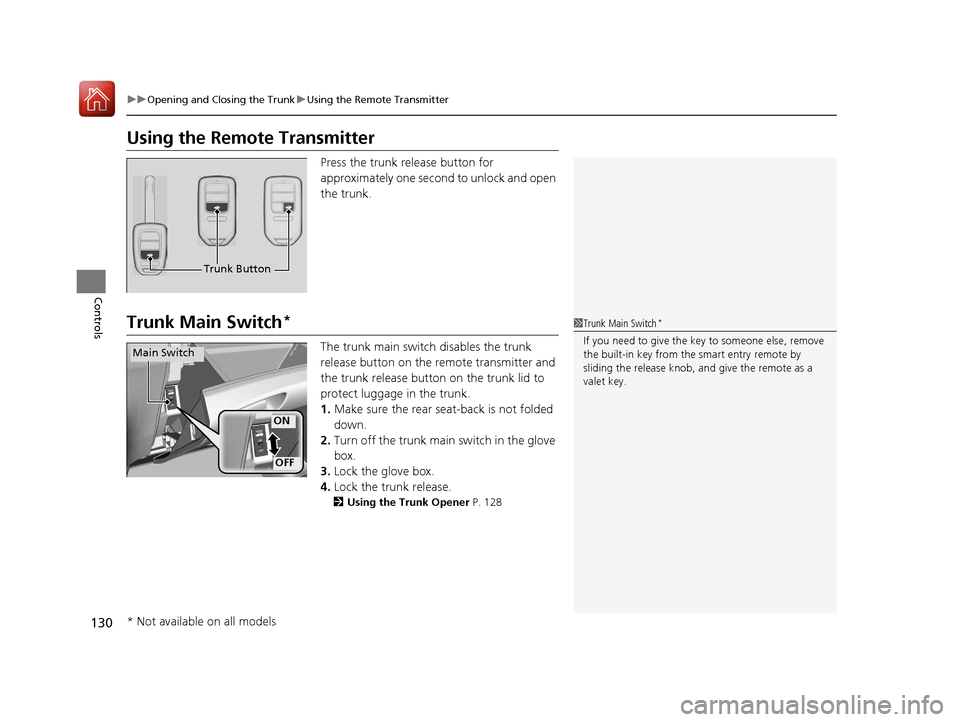 HONDA ACCORD 2017 9.G Owners Manual 130
uuOpening and Closing the Trunk uUsing the Remote Transmitter
Controls
Using the Remote Transmitter
Press the trunk release button for 
approximately one second to unlock and open 
the trunk.
Trun