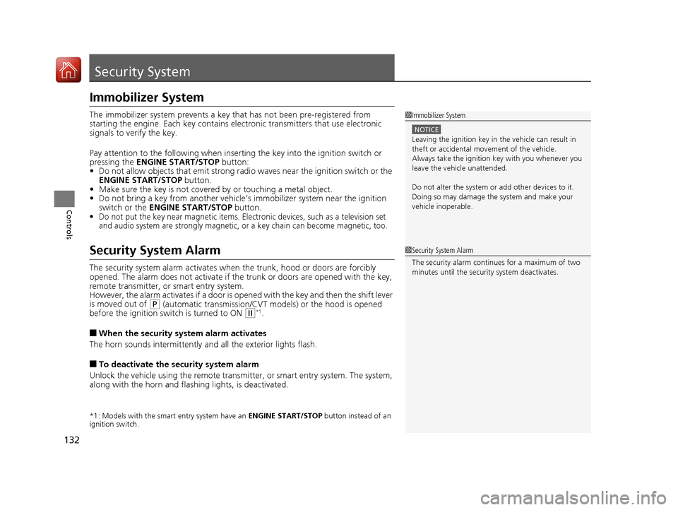 HONDA ACCORD 2017 9.G Owners Manual 132
Controls
Security System
Immobilizer System
The immobilizer system prevents a key that has not been pre-registered from 
starting the engine. Each key contains electronic transmitters that use ele