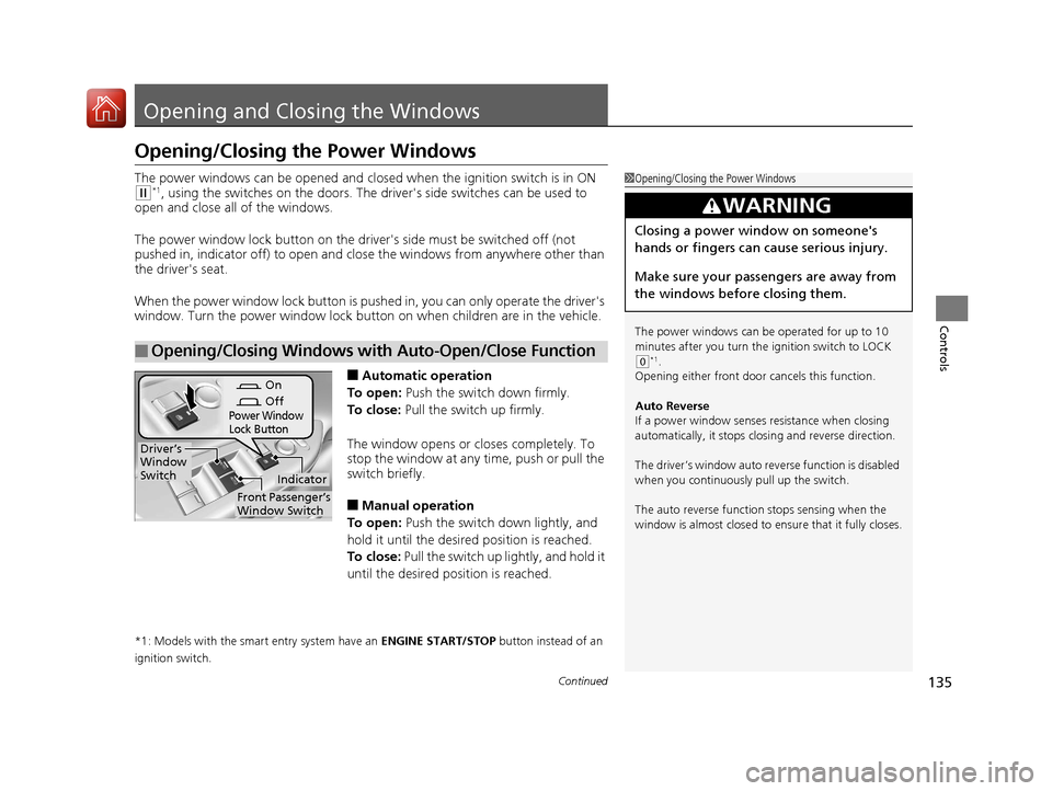 HONDA ACCORD 2017 9.G Owners Manual 135Continued
Controls
Opening and Closing the Windows
Opening/Closing the Power Windows
The power windows can be opened and closed when the ignition switch is in ON
(w*1, using the switches on the do HONDA ACCORD 2017 9.G Owners Manual 135Continued
Controls
Opening and Closing the Windows
Opening/Closing the Power Windows
The power windows can be opened and closed when the ignition switch is in ON
(w*1, using the switches on the do