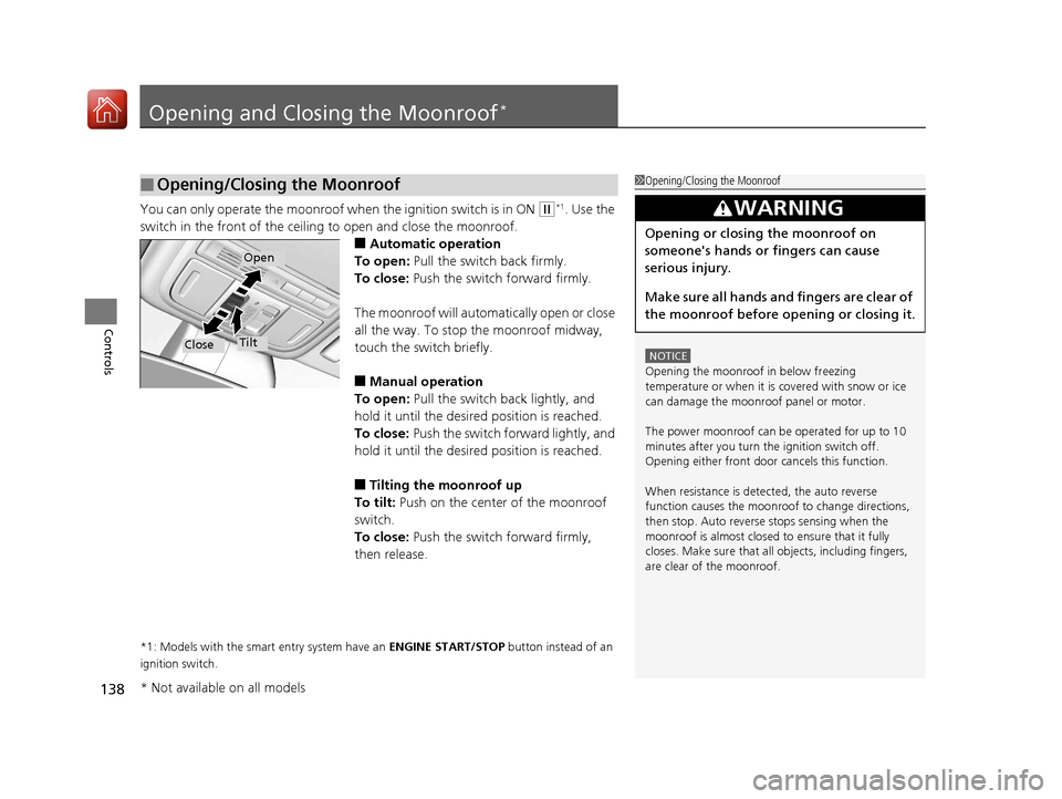 HONDA ACCORD 2017 9.G Owners Manual 138
Controls
Opening and Closing the Moonroof*
You can only operate the moonroof when the ignition switch is in ON (w*1. Use the
switch in the front of the ceili ng to open and close the moonroof.
HONDA ACCORD 2017 9.G Owners Manual 138
Controls
Opening and Closing the Moonroof*
You can only operate the moonroof when the ignition switch is in ON (w*1. Use the
switch in the front of the ceili ng to open and close the moonroof.