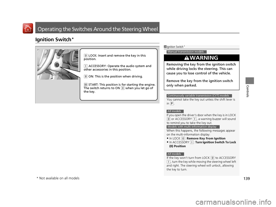 HONDA ACCORD 2017 9.G Owners Manual 139
Controls
Operating the Switches Around the Steering Wheel
Ignition Switch*
1Ignition Switch*
You cannot take the key out  unless the shift lever is 
in 
( P.
If you open the driver’s door  when 