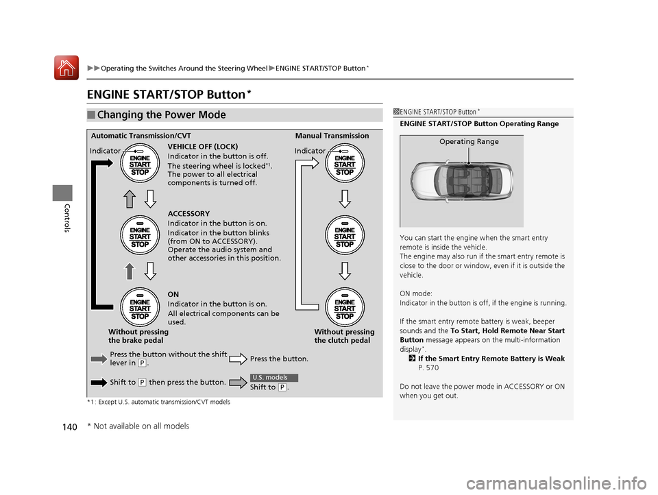 HONDA ACCORD 2017 9.G Owners Manual 140
uuOperating the Switches Around the Steering Wheel uENGINE START/STOP Button*
Controls
ENGINE START/STOP Button*
*1 : Except U.S. automatic transmission/CVT models
■Changing the Power Mode1ENGIN