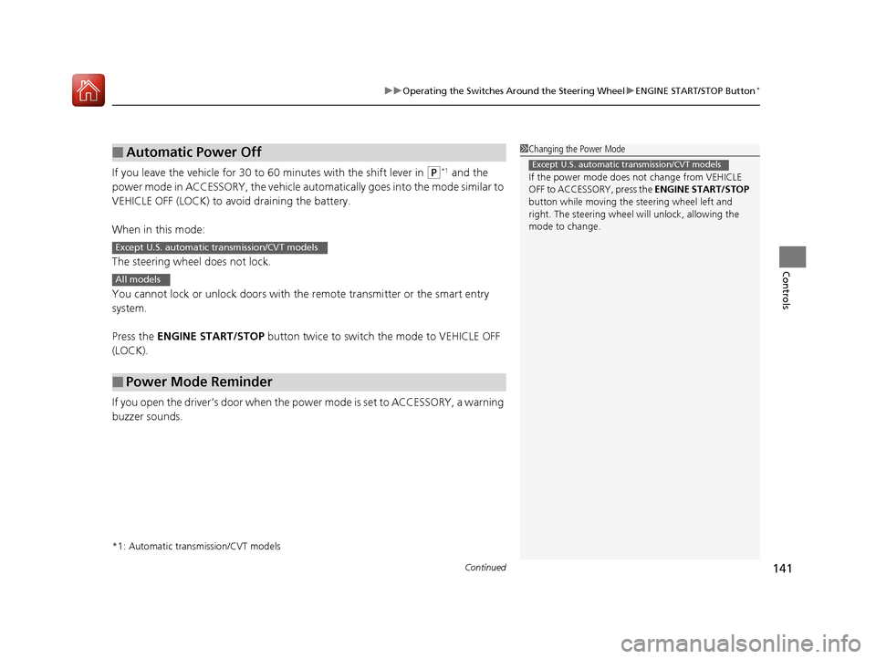 HONDA ACCORD 2017 9.G Owners Manual Continued141
uuOperating the Switches Around the Steering Wheel uENGINE START/STOP Button*
Controls
If you leave the vehicle for 30 to  60 minutes with the shift lever in (P*1 and the 
power mode in A