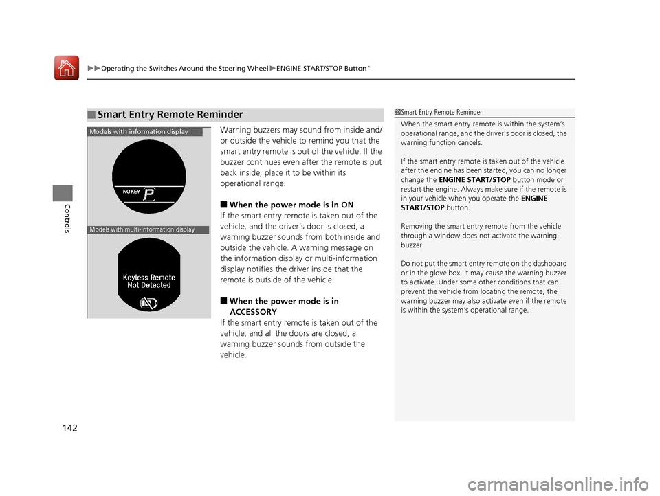 HONDA ACCORD 2017 9.G Owners Manual uuOperating the Switches Around the Steering Wheel uENGINE START/STOP Button*
142
Controls
Warning buzzers may sound from inside and/
or outside the vehicle to remind you that the 
smart entry remote 