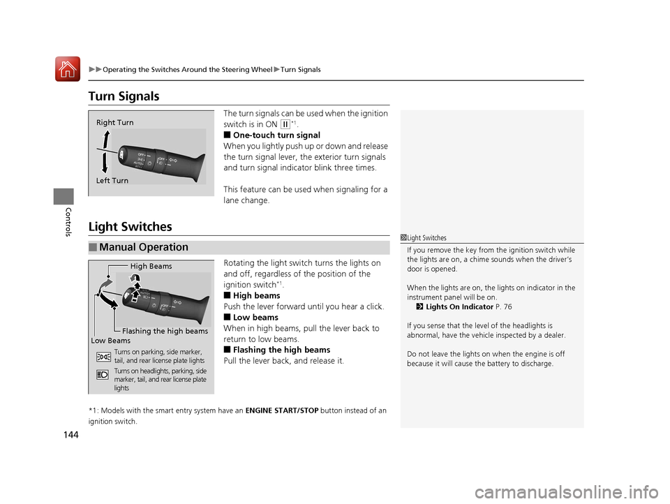 HONDA ACCORD 2017 9.G Owners Manual 144
uuOperating the Switches Around the Steering Wheel uTurn Signals
Controls
Turn Signals
The turn signals can be  used when the ignition 
switch is in ON 
(w*1.
■One-touch turn signal
When you lig
