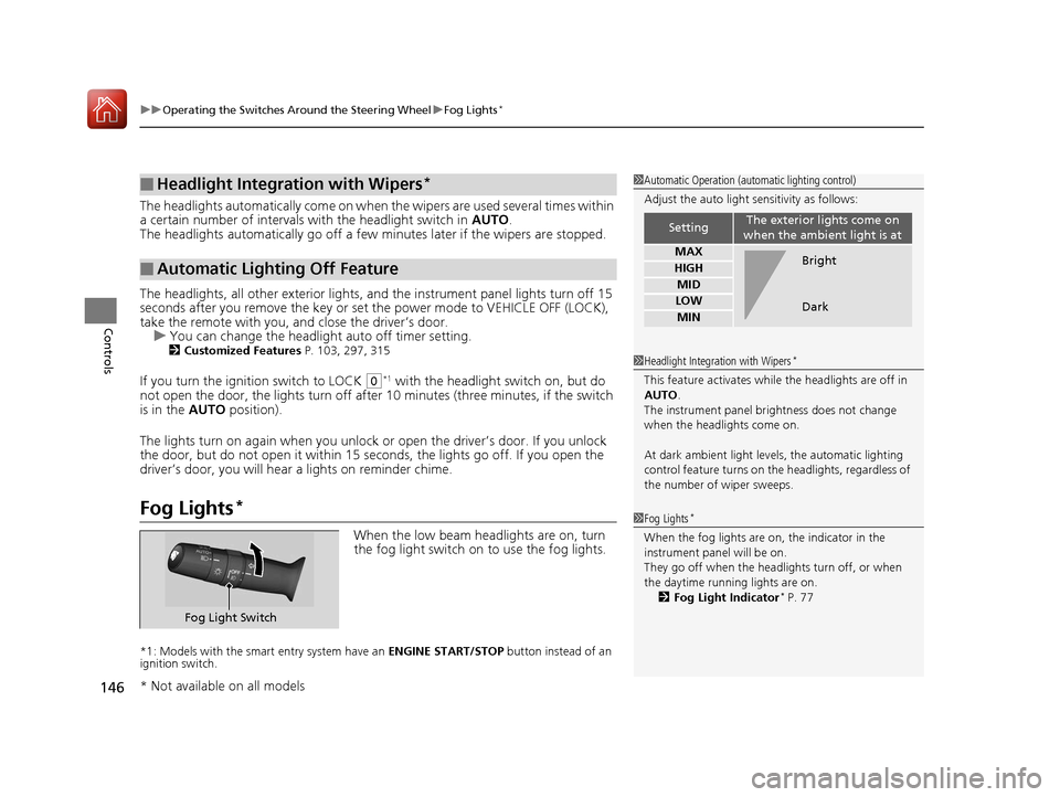 HONDA ACCORD 2017 9.G Owners Manual uuOperating the Switches Around the Steering Wheel uFog Lights*
146
Controls
The headlights automatically co me on when the wipers are used several times within 
a certain number of intervals wi th th