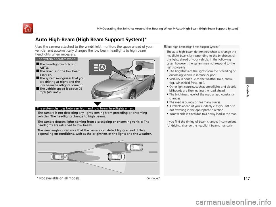 HONDA ACCORD 2017 9.G Owners Manual 147
uuOperating the Switches Around the Steering Wheel uAuto High-Beam (High Beam Support System)*
Continued
Controls
Auto High-Beam (High Beam Support System)*
Uses the camera attached to the windsh 