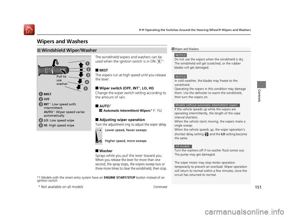 HONDA ACCORD 2017 9.G Owners Manual 151
uuOperating the Switches Around the Steering Wheel uWipers and Washers
Continued
Controls
Wipers and Washers
The windshield wipers and washers can be 
used when the ignition switch is in ON 
(w*1.