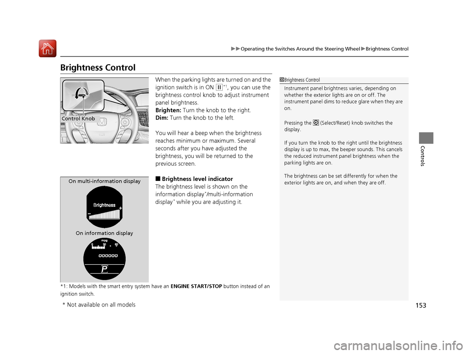 HONDA ACCORD 2017 9.G Owners Manual 153
uuOperating the Switches Around the Steering Wheel uBrightness Control
Controls
Brightness Control
When the parking lights are turned on and the
ignition switch is in ON
(w*1, you can use the
HONDA ACCORD 2017 9.G Owners Manual 153
uuOperating the Switches Around the Steering Wheel uBrightness Control
Controls
Brightness Control
When the parking lights are turned on and the
ignition switch is in ON
(w*1, you can use the