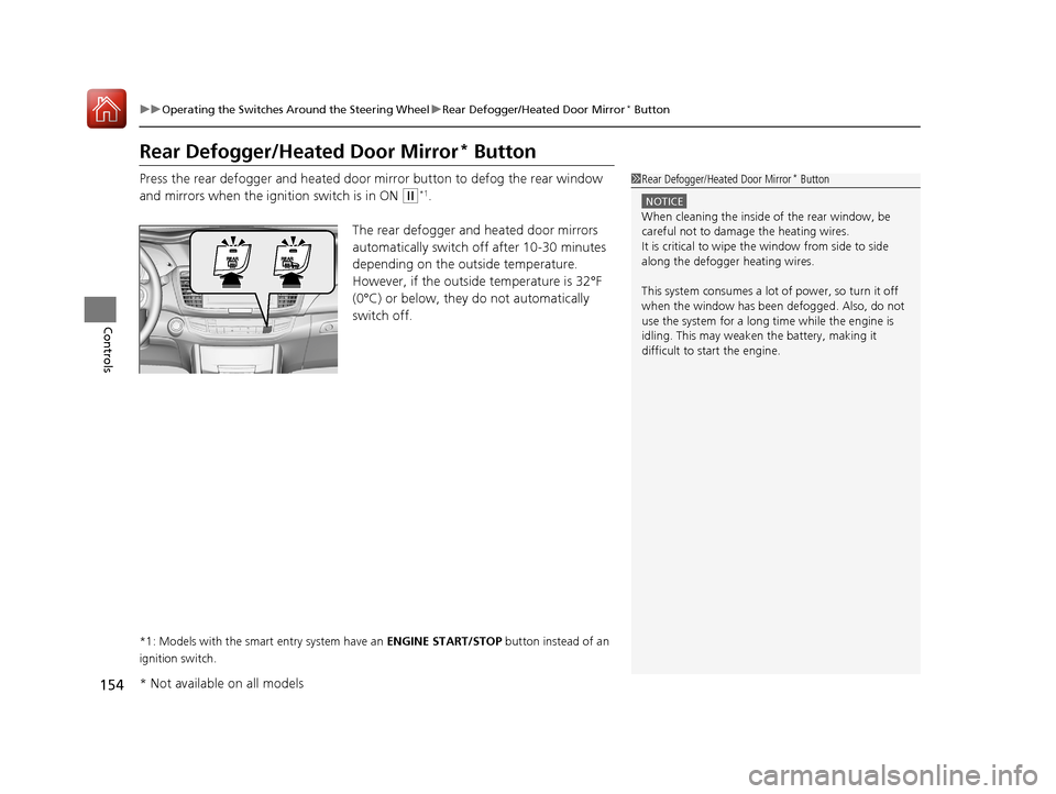 HONDA ACCORD 2017 9.G Owners Manual 154
uuOperating the Switches Around the Steering Wheel uRear Defogger/Heated Door Mirror* Button
Controls
Rear Defogger/Heated Door Mirror* Button
Press the rear defogger and heated door mirror button
