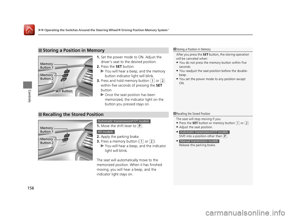HONDA ACCORD 2017 9.G Owners Manual uuOperating the Switches Around the Steering Wheel uDriving Position Memory System*
156
Controls
1. Set the power mode to ON. Adjust the 
driver’s seat to the desired position.
2. Press the SET  but
