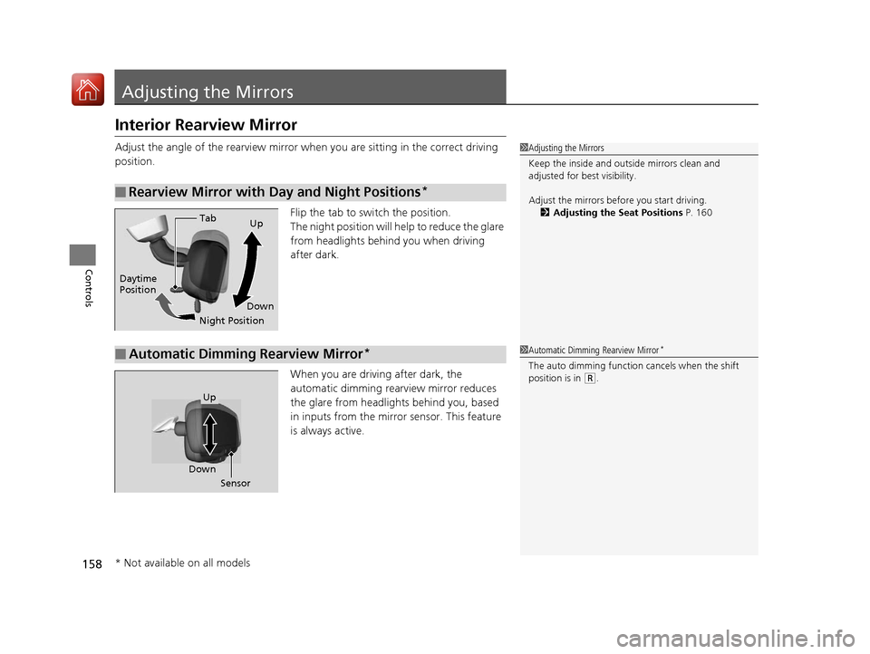 HONDA ACCORD 2017 9.G Owners Manual 158
Controls
Adjusting the Mirrors
Interior Rearview Mirror
Adjust the angle of the rearview mirror when you are sitting in the correct driving 
position.
Flip the tab to switch the position.
The nigh